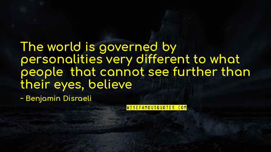 Governed By The People Quotes By Benjamin Disraeli: The world is governed by personalities very different