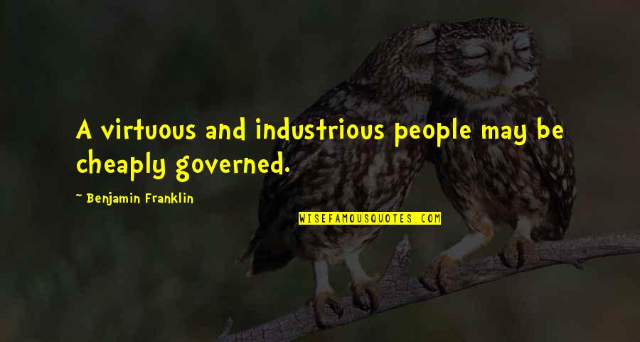 Governed By The People Quotes By Benjamin Franklin: A virtuous and industrious people may be cheaply