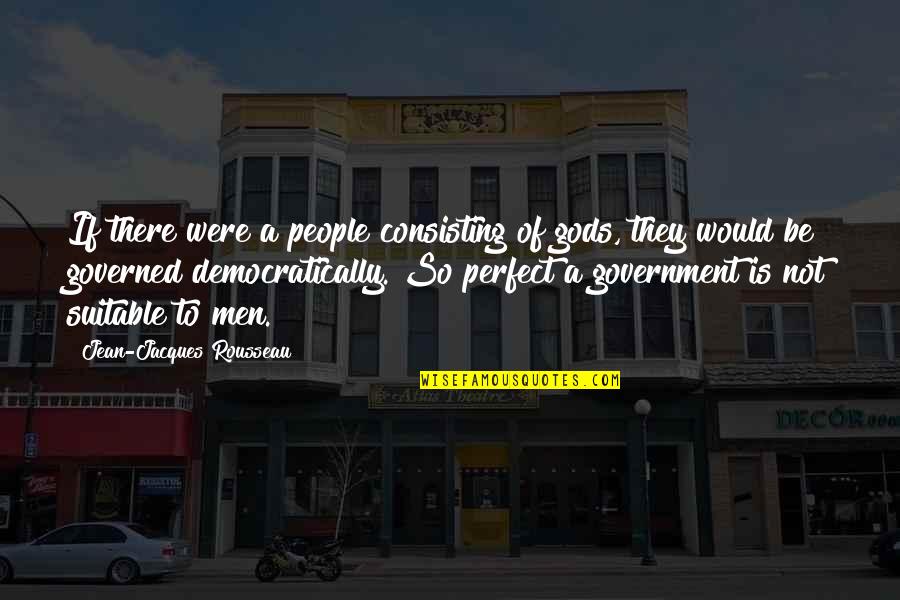 Governed By The People Quotes By Jean-Jacques Rousseau: If there were a people consisting of gods,
