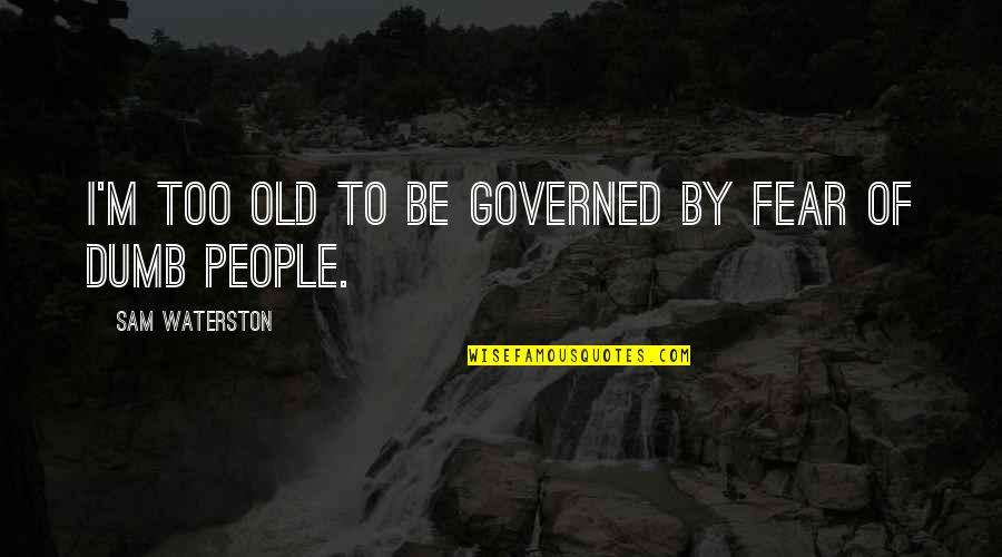 Governed By The People Quotes By Sam Waterston: I'm too old to be governed by fear
