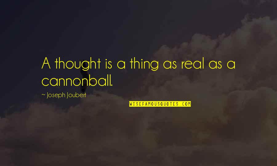 Governed Like A King Quotes By Joseph Joubert: A thought is a thing as real as Governed Like A King Quotes By Joseph Joubert: A thought is a thing as real as