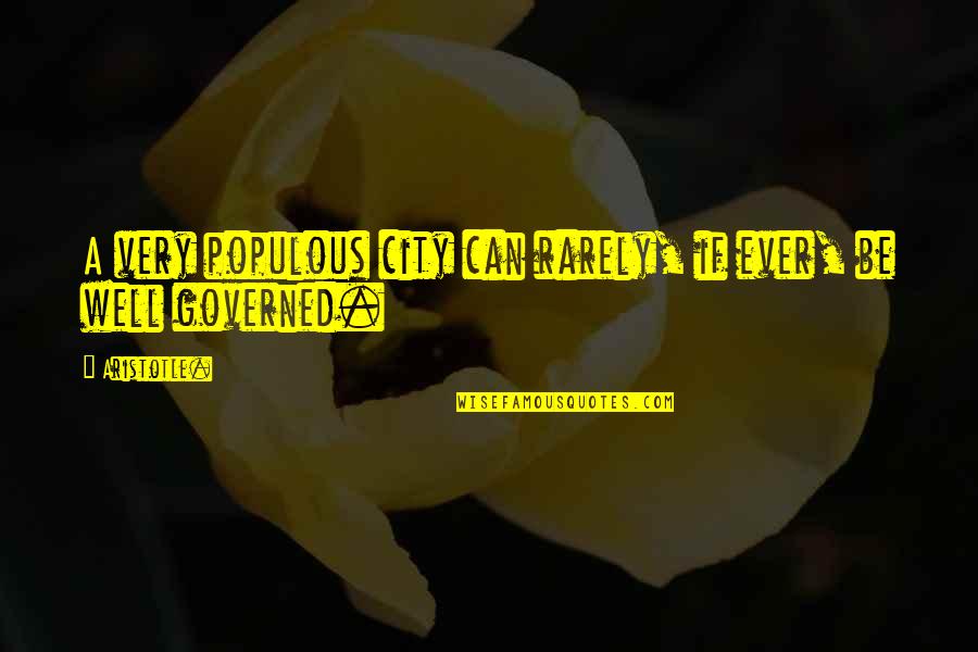 Governed Quotes By Aristotle.: A very populous city can rarely, if ever,