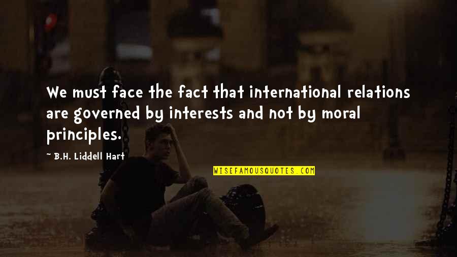 Governed Quotes By B.H. Liddell Hart: We must face the fact that international relations