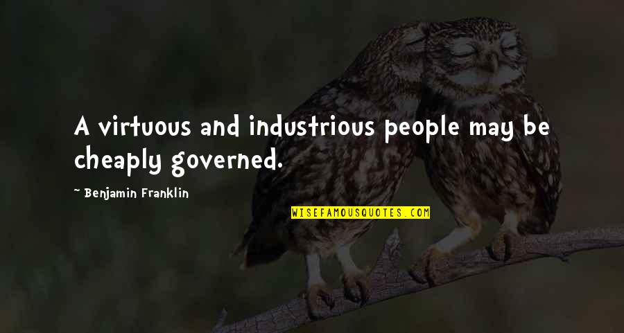 Governed Quotes By Benjamin Franklin: A virtuous and industrious people may be cheaply