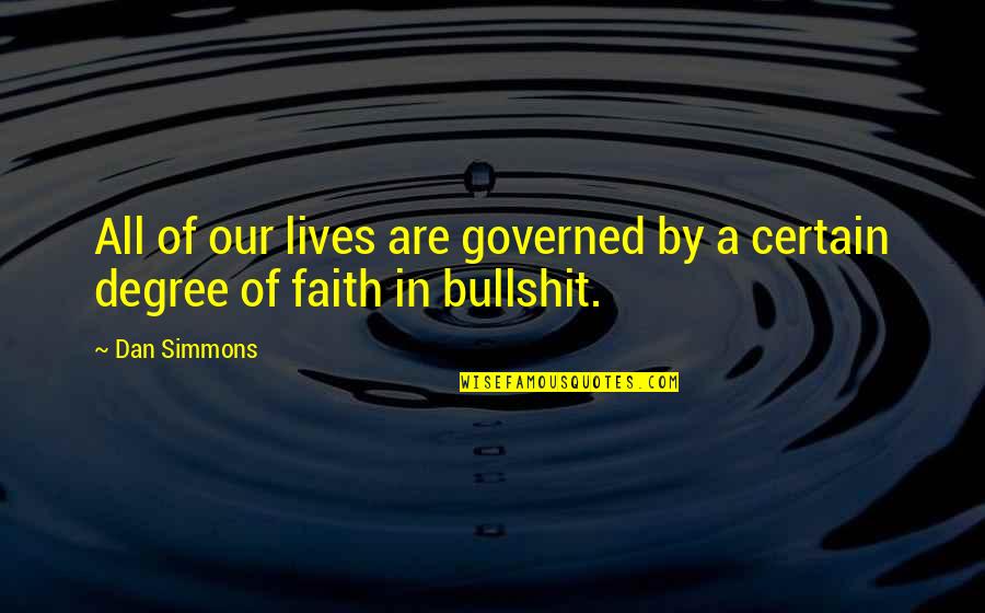 Governed Quotes By Dan Simmons: All of our lives are governed by a