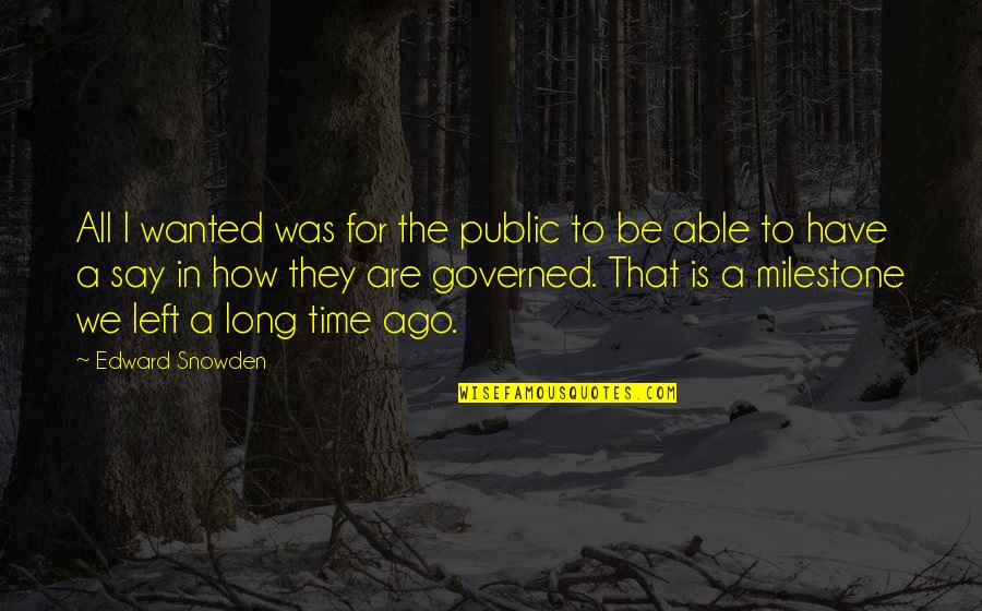 Governed Quotes By Edward Snowden: All I wanted was for the public to