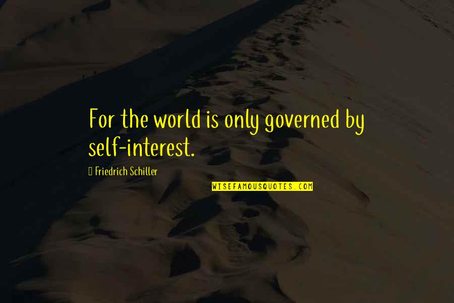 Governed Quotes By Friedrich Schiller: For the world is only governed by self-interest.