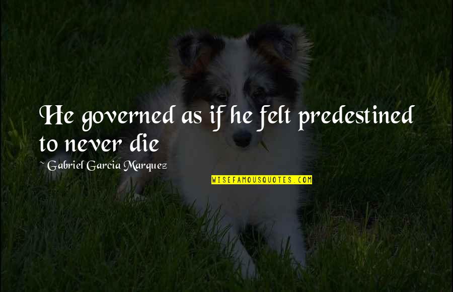 Governed Quotes By Gabriel Garcia Marquez: He governed as if he felt predestined to