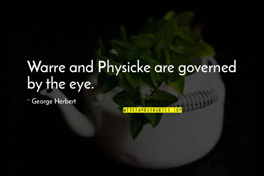 Governed Quotes By George Herbert: Warre and Physicke are governed by the eye.