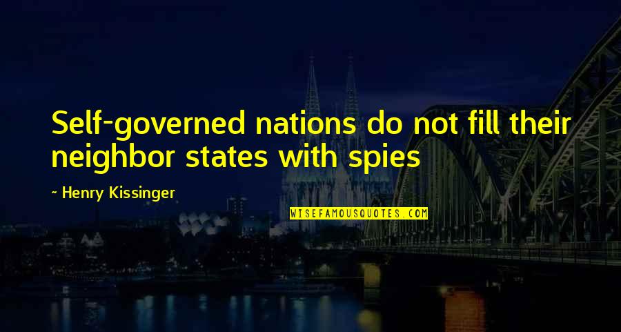 Governed Quotes By Henry Kissinger: Self-governed nations do not fill their neighbor states