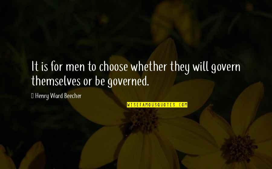Governed Quotes By Henry Ward Beecher: It is for men to choose whether they