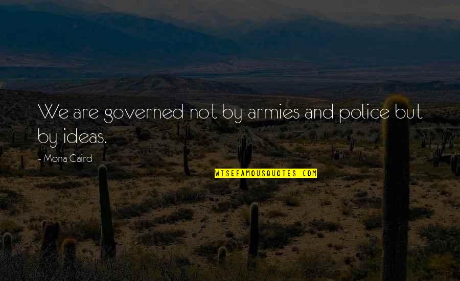 Governed Quotes By Mona Caird: We are governed not by armies and police