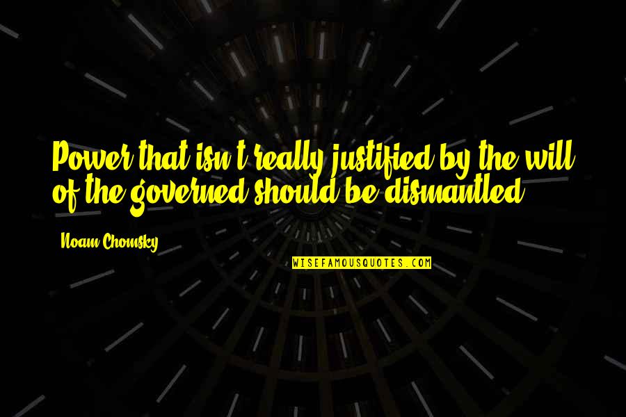 Governed Quotes By Noam Chomsky: Power that isn't really justified by the will