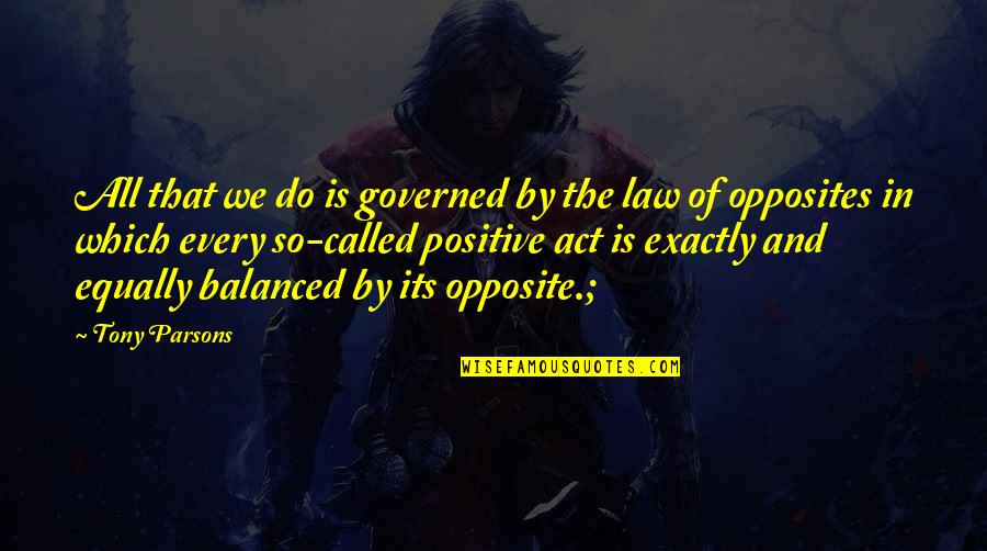 Governed Quotes By Tony Parsons: All that we do is governed by the Governed Quotes By Tony Parsons: All that we do is governed by the