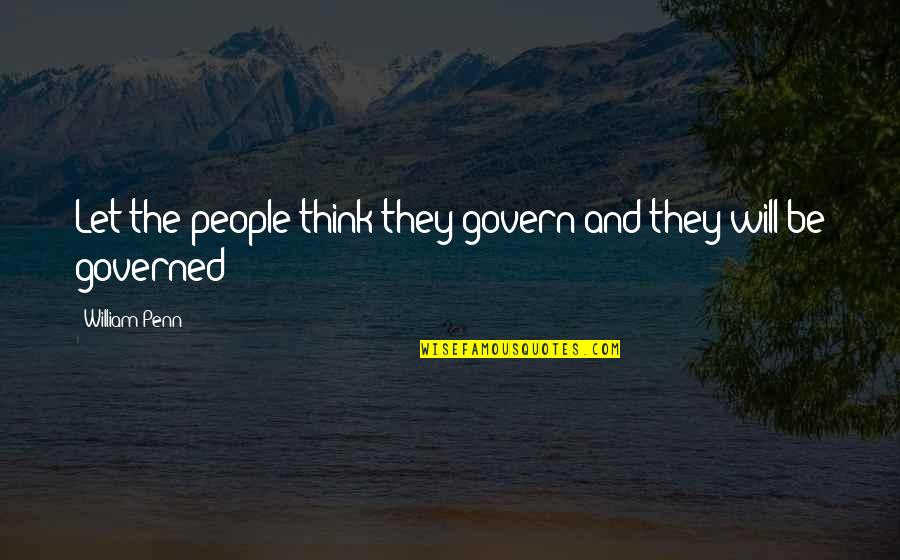 Governed Quotes By William Penn: Let the people think they govern and they