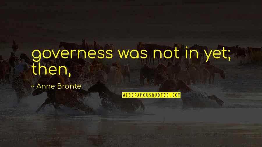 Governess Quotes By Anne Bronte: governess was not in yet; then,