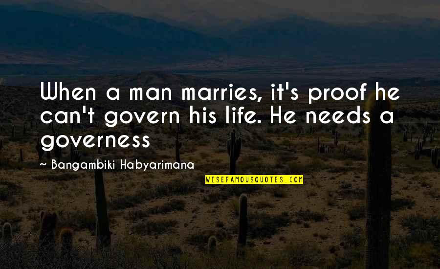 Governess Quotes By Bangambiki Habyarimana: When a man marries, it's proof he can't