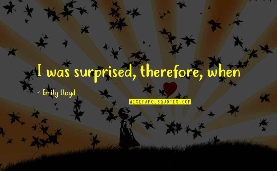 Governess Quotes By Emily Lloyd: I was surprised, therefore, when