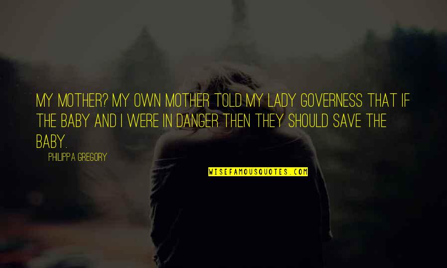 Governess Quotes By Philippa Gregory: My mother? My own mother told my lady