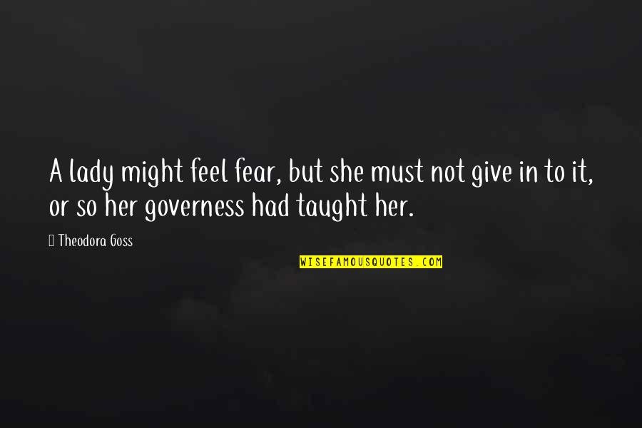 Governess Quotes By Theodora Goss: A lady might feel fear, but she must