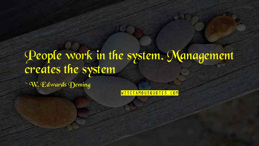 Governess Synonym Quotes By W. Edwards Deming: People work in the system. Management creates the Governess Synonym Quotes By W. Edwards Deming: People work in the system. Management creates the