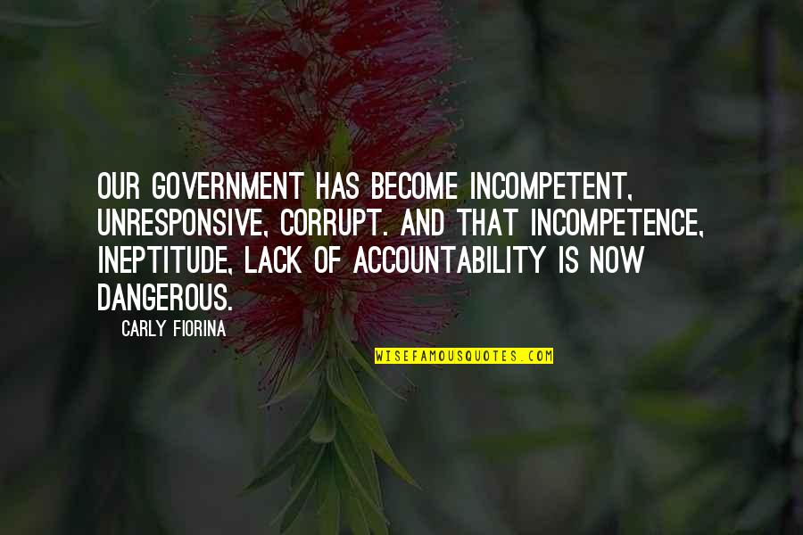 Government Accountability Quotes By Carly Fiorina: Our government has become incompetent, unresponsive, corrupt. And