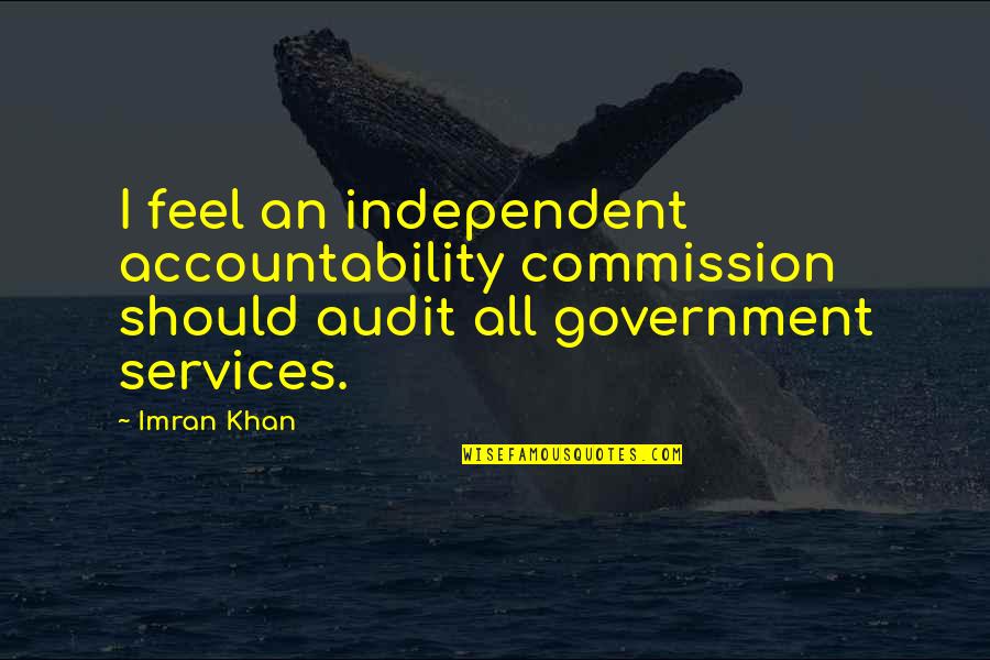 Government Accountability Quotes By Imran Khan: I feel an independent accountability commission should audit