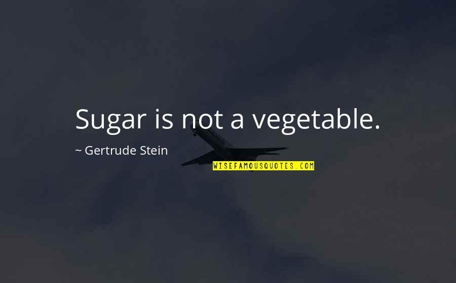 Government Airfare Quotes By Gertrude Stein: Sugar is not a vegetable.