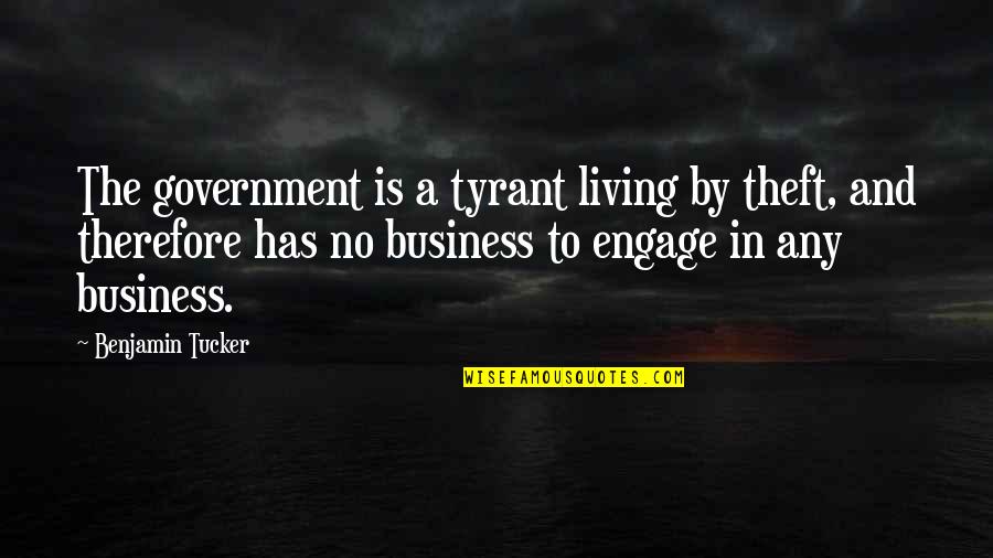 Government And Business Quotes By Benjamin Tucker: The government is a tyrant living by theft,