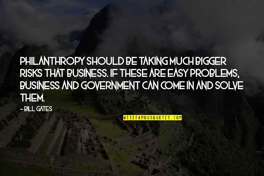 Government And Business Quotes By Bill Gates: Philanthropy should be taking much bigger risks that