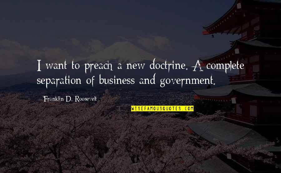 Government And Business Quotes By Franklin D. Roosevelt: I want to preach a new doctrine. A