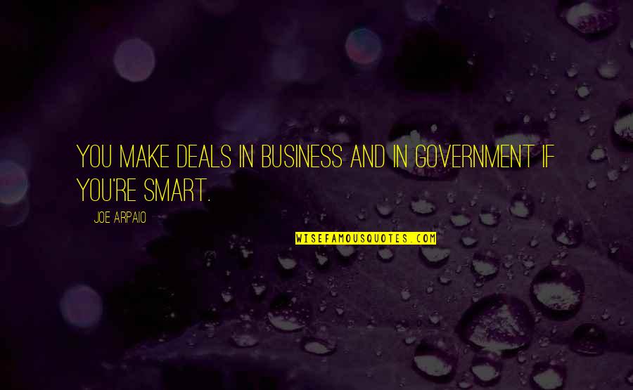 Government And Business Quotes By Joe Arpaio: You make deals in business and in government