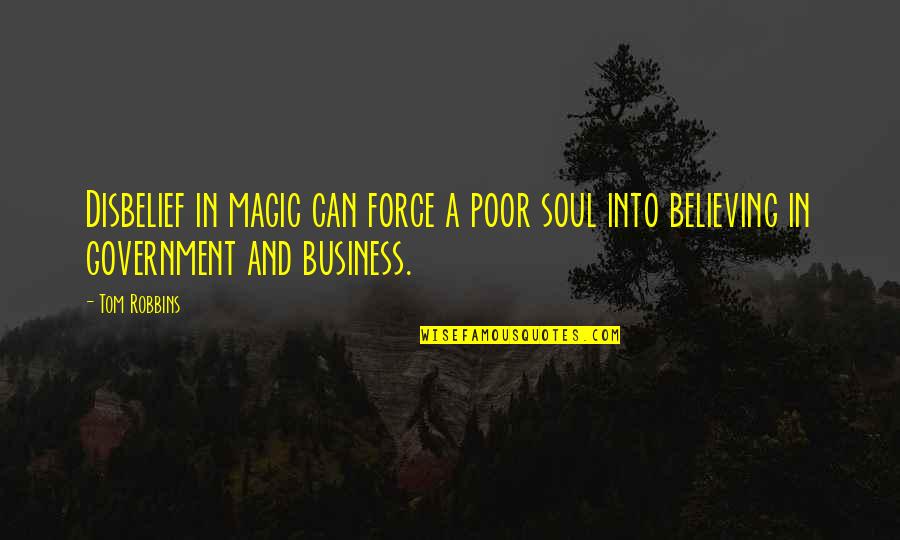 Government And Business Quotes By Tom Robbins: Disbelief in magic can force a poor soul