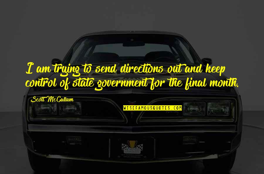 Government And Control Quotes By Scott McCallum: I am trying to send directions out and Government And Control Quotes By Scott McCallum: I am trying to send directions out and