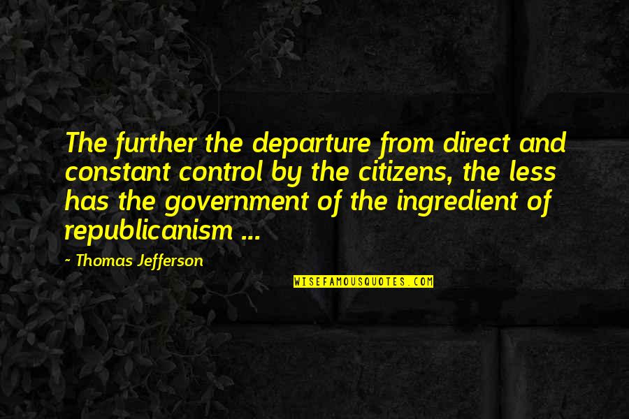 Government And Control Quotes By Thomas Jefferson: The further the departure from direct and constant Government And Control Quotes By Thomas Jefferson: The further the departure from direct and constant