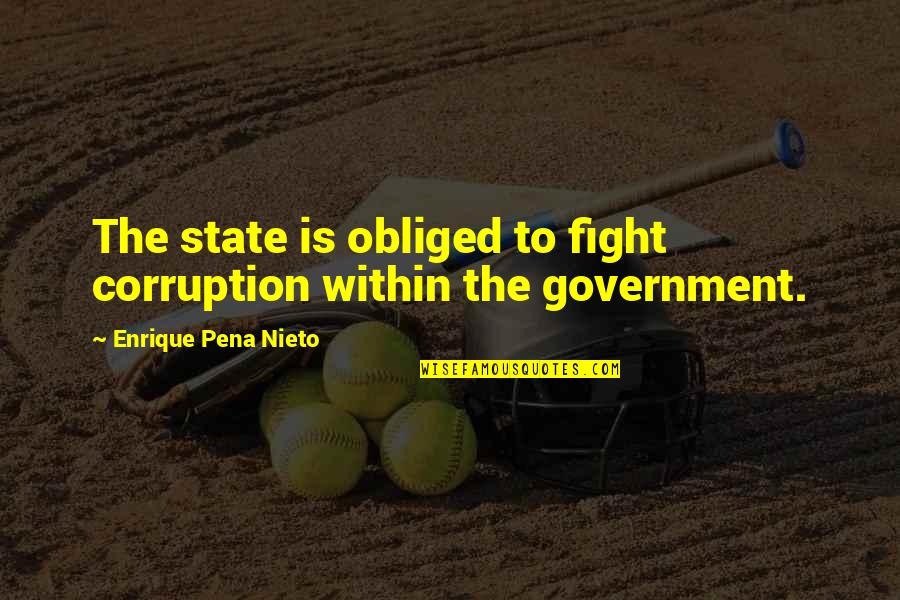 Government And Corruption Quotes By Enrique Pena Nieto: The state is obliged to fight corruption within