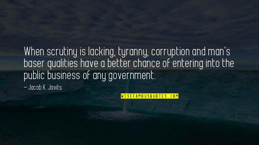 Government And Corruption Quotes By Jacob K. Javits: When scrutiny is lacking, tyranny, corruption and man's