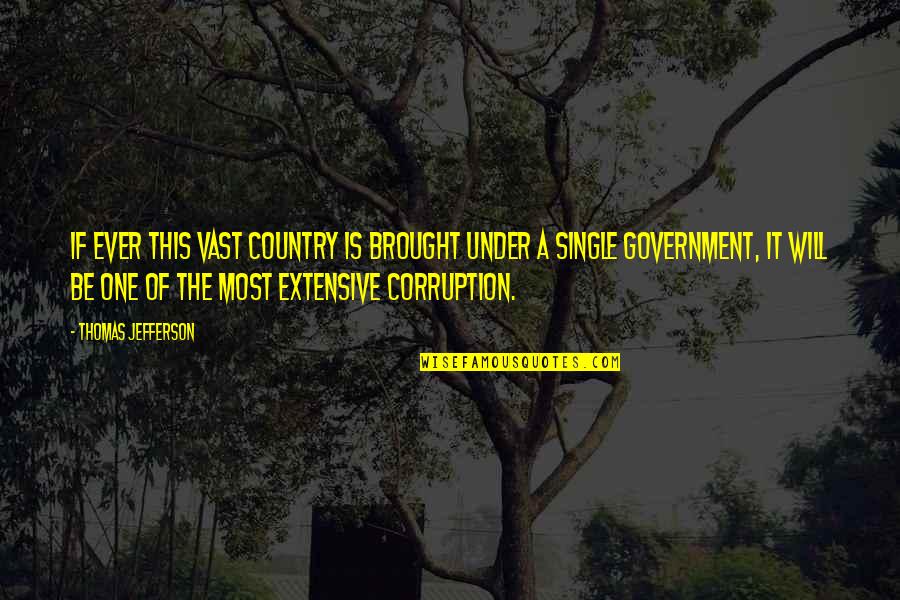 Government And Corruption Quotes By Thomas Jefferson: If ever this vast country is brought under