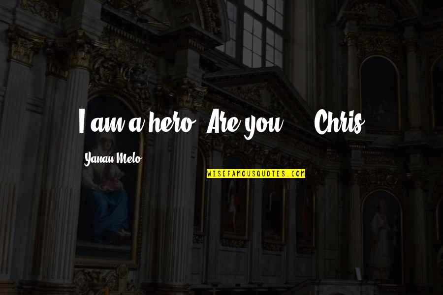 Government And Corruption Quotes By Yanan Melo: I am a hero! Are you?" - Chris