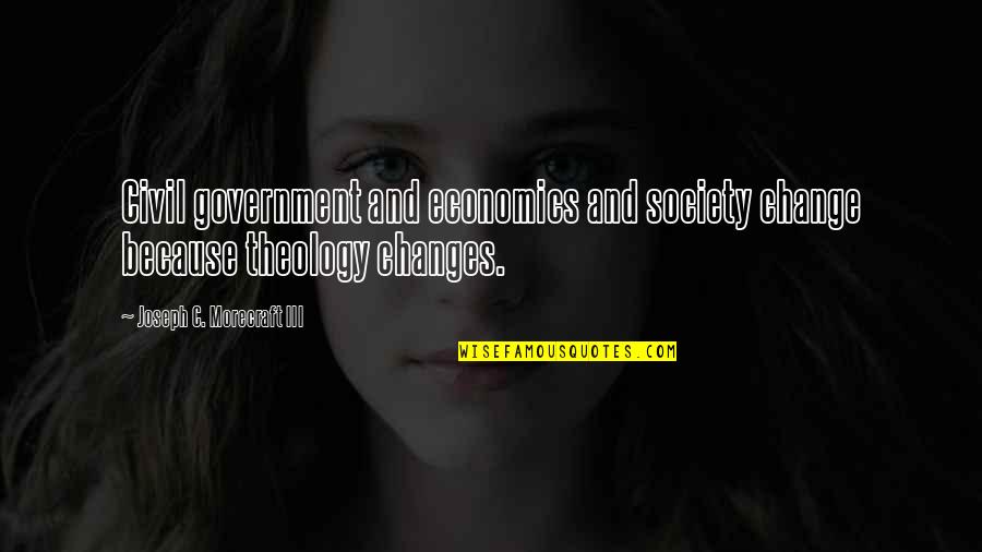 Government And Economics Quotes By Joseph C. Morecraft III: Civil government and economics and society change because