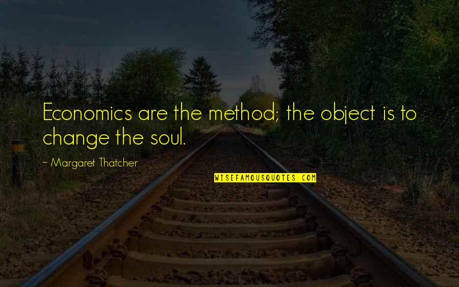 Government And Economics Quotes By Margaret Thatcher: Economics are the method; the object is to