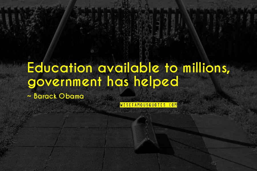 Government And Education Quotes By Barack Obama: Education available to millions, government has helped