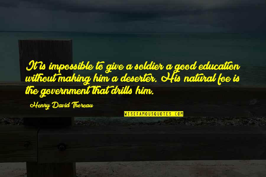 Government And Education Quotes By Henry David Thoreau: It is impossible to give a soldier a