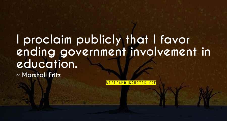 Government And Education Quotes By Marshall Fritz: I proclaim publicly that I favor ending government