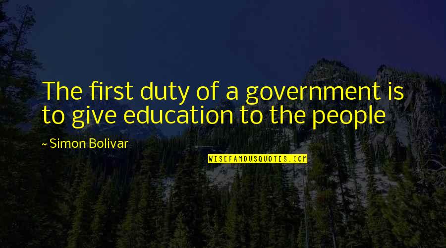 Government And Education Quotes By Simon Bolivar: The first duty of a government is to