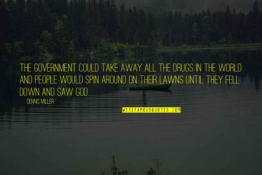 Government And God Quotes By Dennis Miller: The government could take away all the drugs