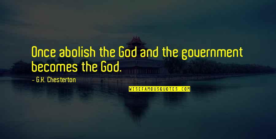 Government And God Quotes By G.K. Chesterton: Once abolish the God and the government becomes