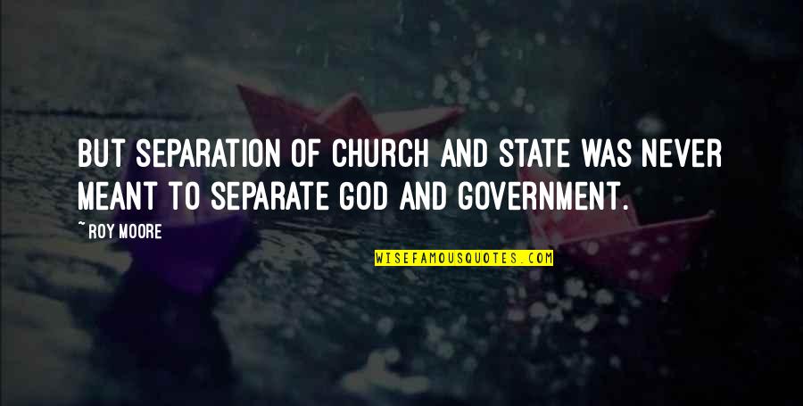 Government And God Quotes By Roy Moore: But separation of church and state was never