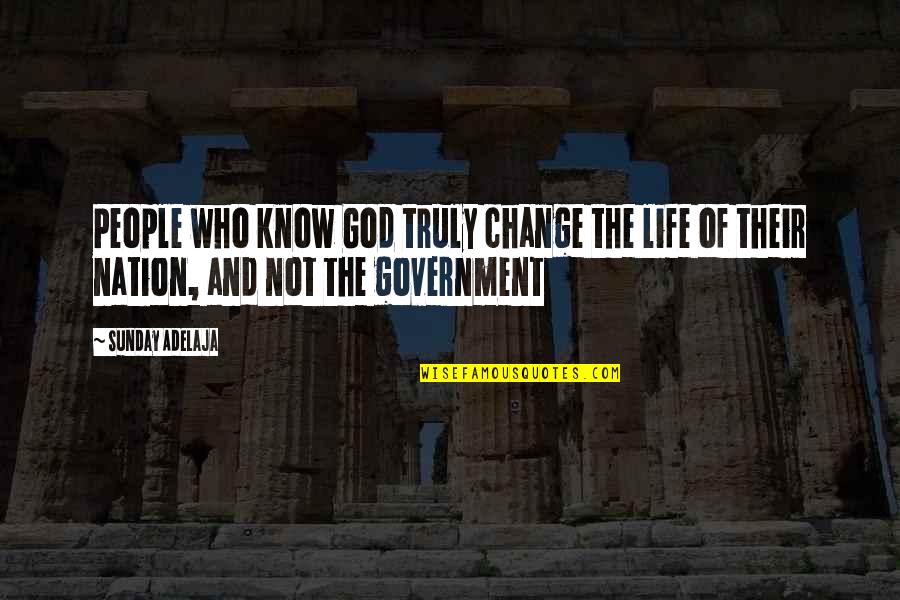 Government And God Quotes By Sunday Adelaja: People who know God truly change the life