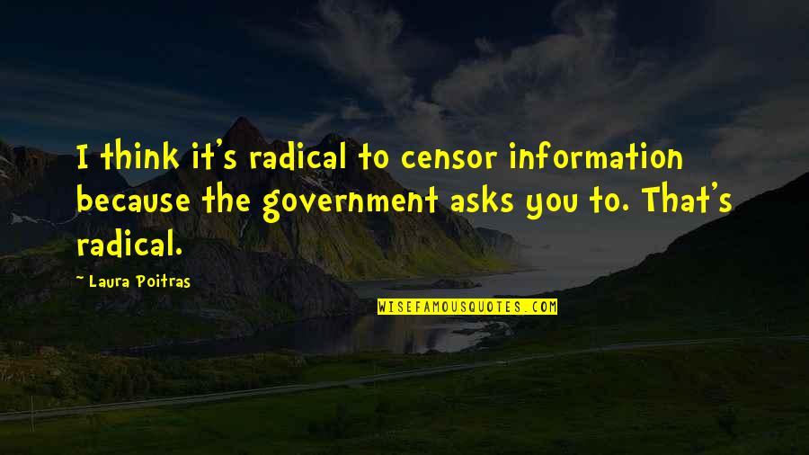 Government And Information Quotes By Laura Poitras: I think it's radical to censor information because